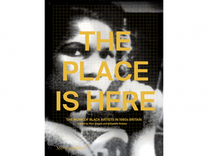 A book on  white background. The cover of the book has a black and white photo of a persons face and yellow text. The title of the book is 'The Place is Here: The work of Black Artists in 1980s Britain'.
