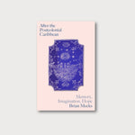 A pale pink book cover on a grey background. The cover has a floral patterned, bright blue rectangular vignette with round cut corners in the centre. The book is titled 'After the Postcolonial Caribbean: Memory, Imagination, Hope' and is written by Brian Meeks.