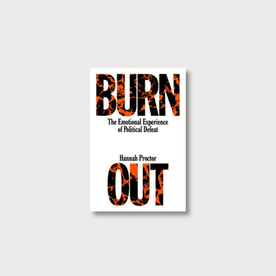 A white book on a grey background. The book is called Burnout: The Emotional Experience of Political Defeat, written in a scorched looing typeface. It is written by author Hannah Proctor.