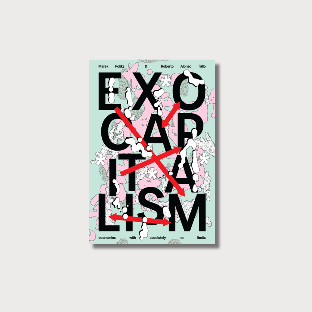 Exocapitalism: Economies with absolutely no limits - Marek Poliks & Roberto Alonso Trillo