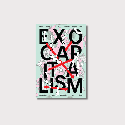 Exocapitalism: Economies with absolutely no limits - Marek Poliks & Roberto Alonso Trillo