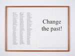 A framed limited edition artwork print. The print is white with grey text, on the right it reads Change the past!
