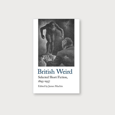 White book cover with an illustration of a man and a monster and the title 'British Weird: Selected Short Fiction, 1893 - 1937, Edited by James Machin'. The book is on a grey background. 