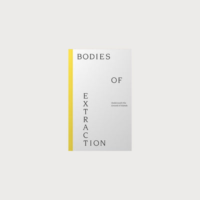 A white book on a grey background with a yellow spine. The book is titled Bodies of Extraction.